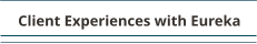 Client Experiences with Eureka